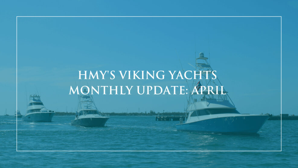 HMY's Viking Yachts Monthly Update: April | HMY Yachts