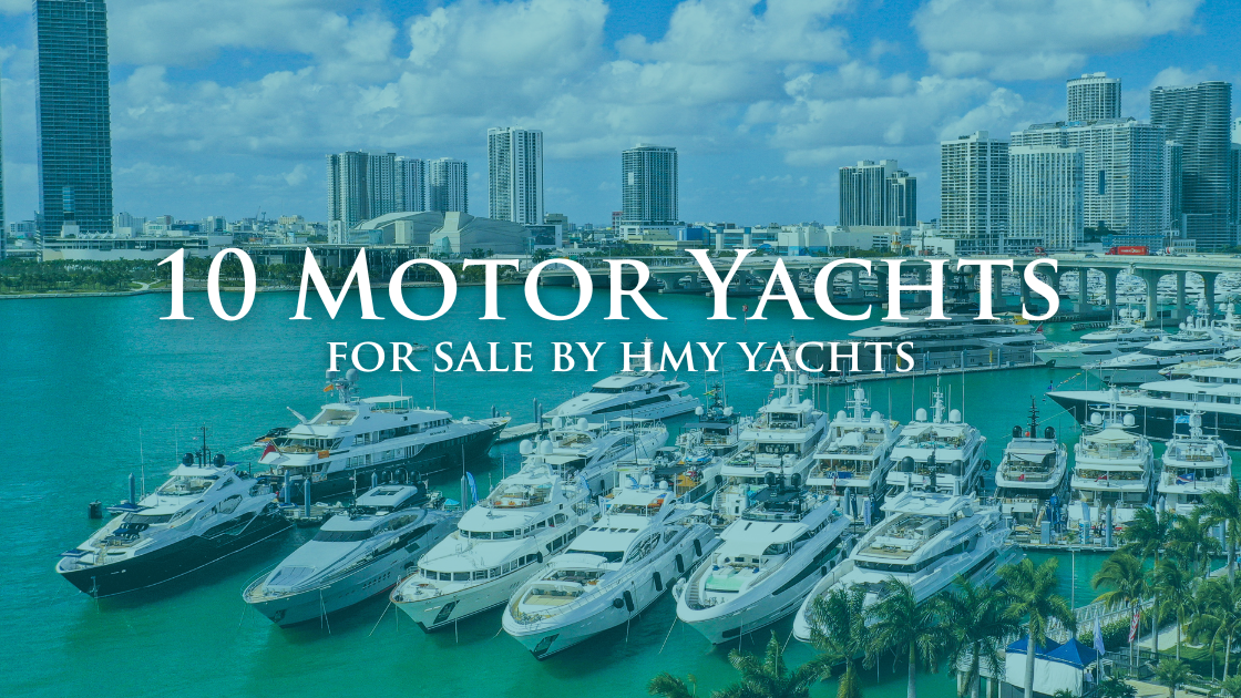 Meet Your Dream Boat: 10 Motor Yachts For Sale By HMY